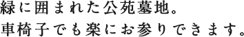 緑に囲まれた公苑墓地。車椅子でも楽にお参りできます。